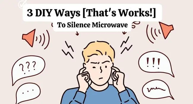 How To Silence A Microwave? 3 DIY Ways [That’s Works!]